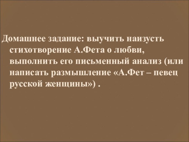 Домашнее задание: выучить наизусть стихотворение А.Фета о любви, выполнить его письменный анализ