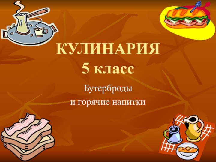 КУЛИНАРИЯ 5 классБутерброды и горячие напитки