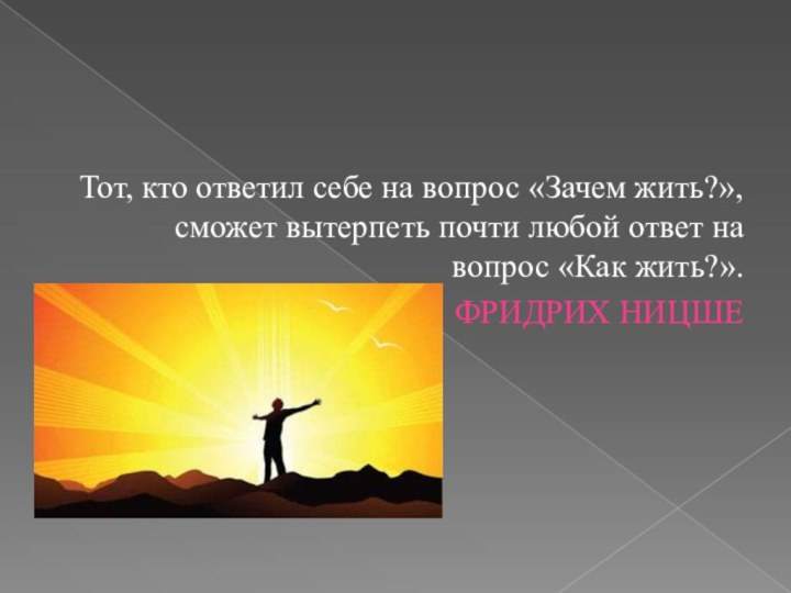 Тот, кто ответил себе на вопрос «Зачем жить?», сможет вытерпеть почти любой