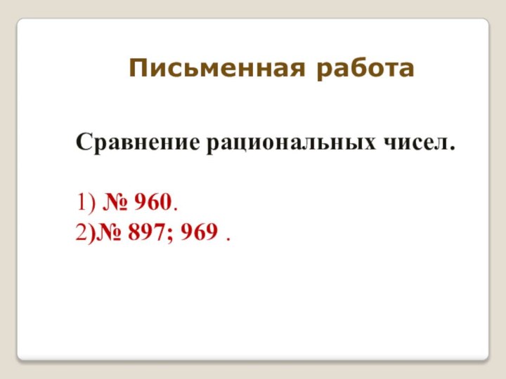 Сравнение рациональных чисел.1) № 960.2)№ 897; 969 .Письменная работа