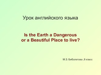 Презентация к открытому уроку по английскому языку на тему Наша планета - опасное или красивое место?