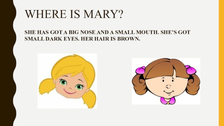 where is mary?she has got a big nose and a small mouth.