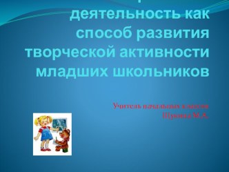 Презентация.Проектная деятельность как способ развития творческой активности младших школьников