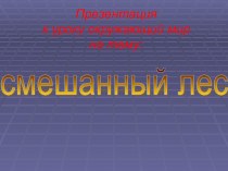 Презентация по окружающему миру на тему Смешанный лес