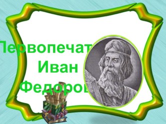 Презентация по литературному чтению Первопечатник Иван Федоров (3 класс)