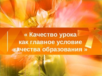 Презентация  Качество урока как главное условие качества образования