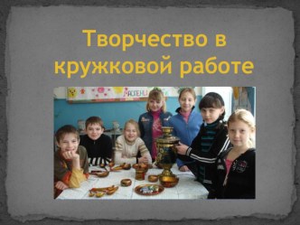 Презентация Творчество учащихся в кружковой работе