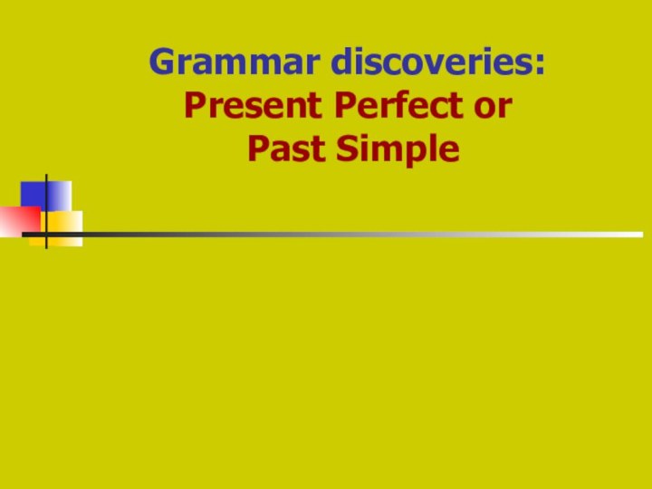 Grammar discoveries: Present Perfect or  Past Simple