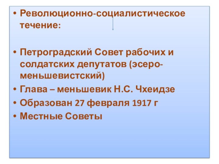 Революционно-социалистическое течение:Петроградский Совет рабочих и солдатских депутатов (эсеро-меньшевистский)Глава – меньшевик Н.С. ЧхеидзеОбразован