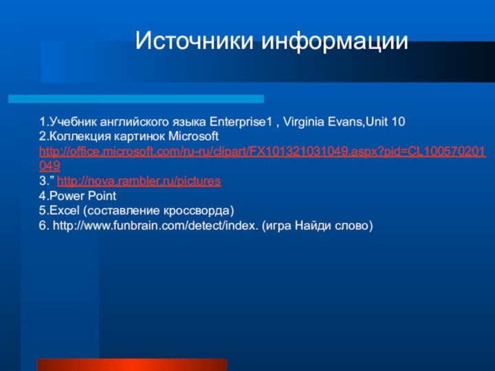 Источники информации1.Учебник английского языка Enterprise1 , Virginia Evans,Unit 10 2.Коллекция картинок Microsoft