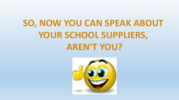 So, now you can speak about your school suppliers, aren’t you?