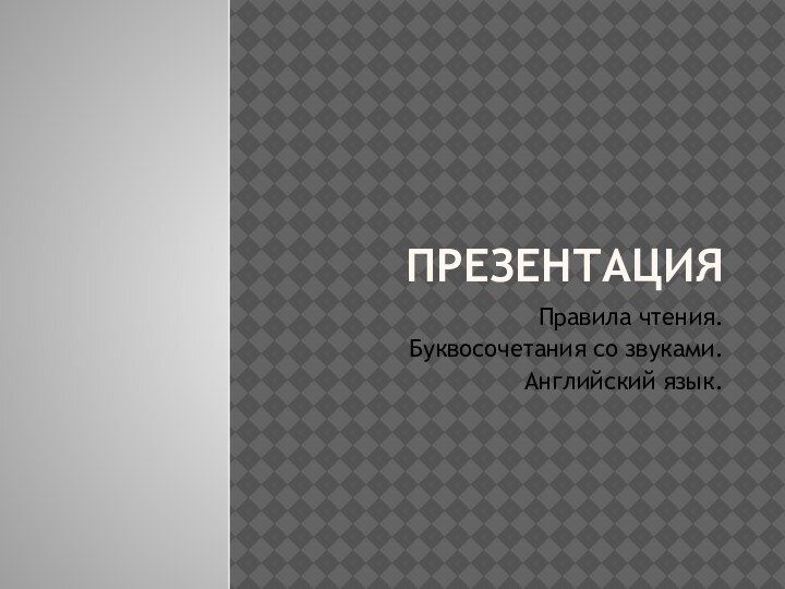 ПрезентацияПравила чтения.Буквосочетания со звуками.Английский язык.