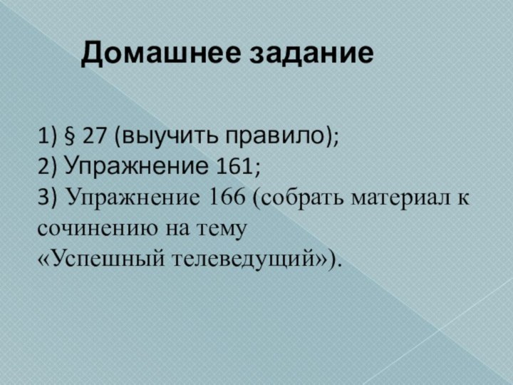 1) § 27 (выучить правило); 2) Упражнение 161;3) Упражнение 166 (собрать материал