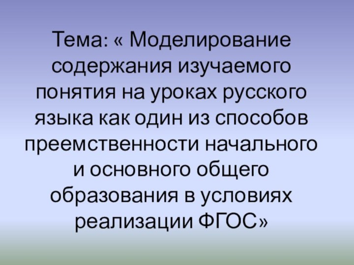 Тема: « Моделирование содержания изучаемого понятия на уроках русского языка как один