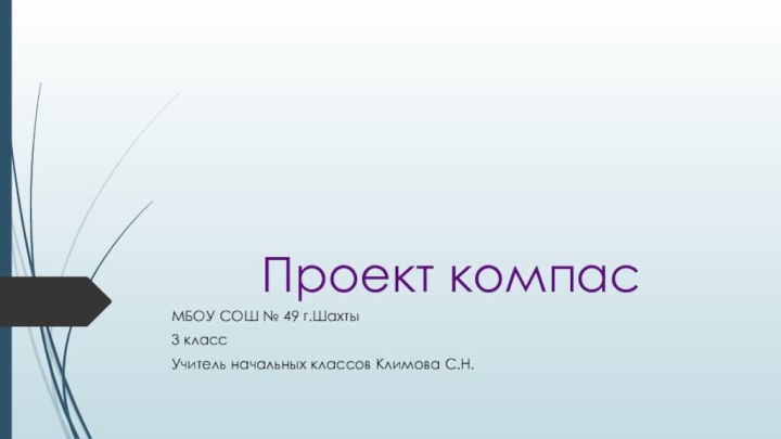 Проект компасМБОУ СОШ № 49 г.Шахты3 классУчитель начальных классов Климова С.Н.