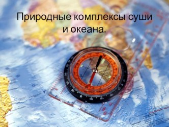 Презентация по географии на тему Природные комплексы суши и океана (7 класс)