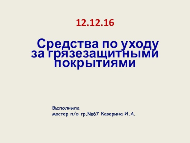 12.12.16  Средства по уходу за грязезащитными покрытиямиВыполнила мастер п/о гр.№67 Каверина И.А.