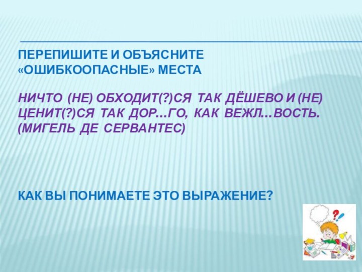 Перепишите и объясните «ошибкоопасные» места  Ничто (не) обходит(?)ся так дёшево и