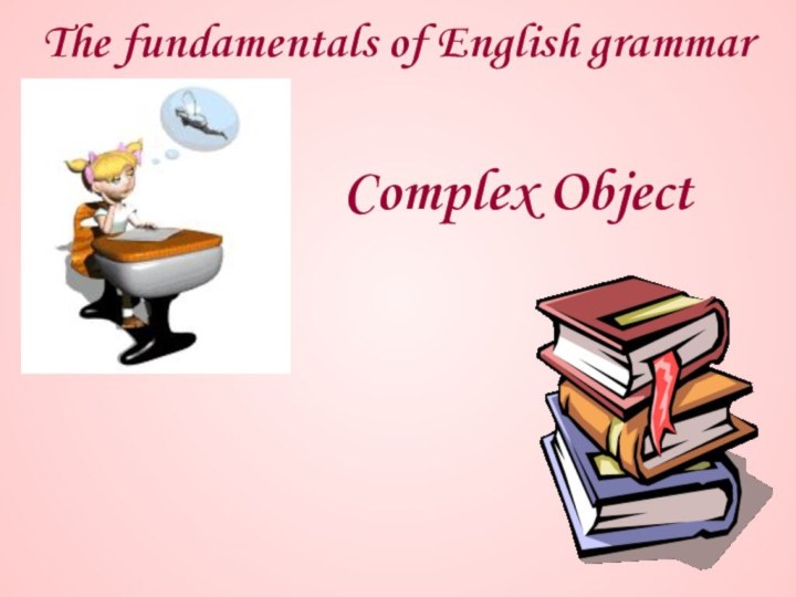 The fundamentals of English grammar Complex Object