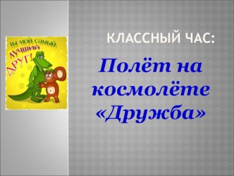 Презентация к классному часу по теме Полёт на космолёте Дружба