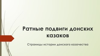 Презентация для классного часа на тему Ратные подвиги донских казаков 8 класс