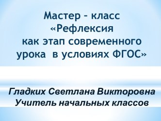 Обобщение педагогического опыта. Мастер-класс Рефлексия как этап современного урока в условиях ФГОС