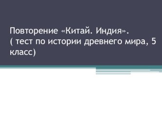 Презентация -тест по истории древнего мира, 5 класс - Повторение. Китай. Индия(с ответами).