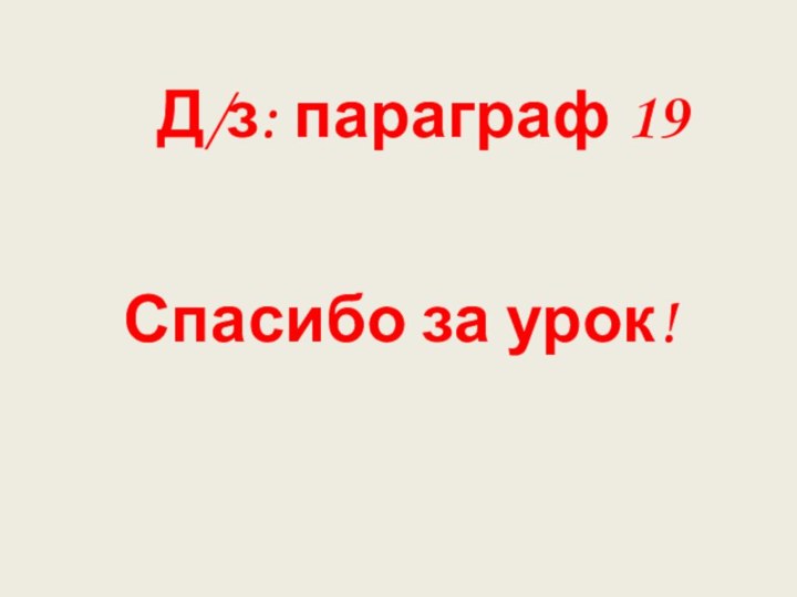 Д/з: параграф 19  Спасибо за урок!