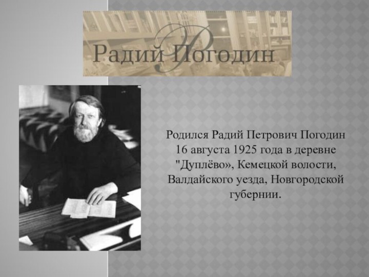 Родился Радий Петрович Погодин 16 августа 1925 года в деревне 