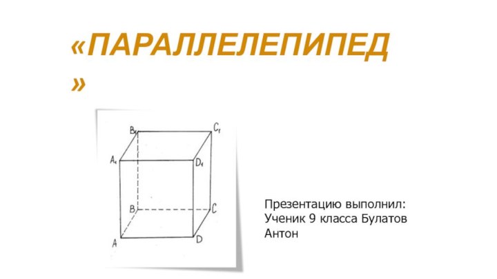 «параллелепипед»Презентацию выполнил:Ученик 9 класса Булатов Антон