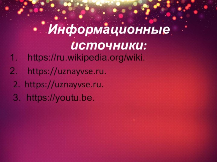 Информационные источники:https://ru.wikipedia.org/wiki.https://uznayvse.ru. 2. https://uznayvse.ru.3. https://youtu.be.