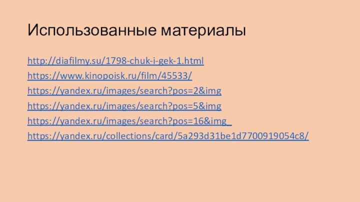 Использованные материалыhttp://diafilmy.su/1798-chuk-i-gek-1.htmlhttps://www.kinopoisk.ru/film/45533/https://yandex.ru/images/search?pos=2&imghttps://yandex.ru/images/search?pos=5&imghttps://yandex.ru/images/search?pos=16&img_https://yandex.ru/collections/card/5a293d31be1d7700919054c8/