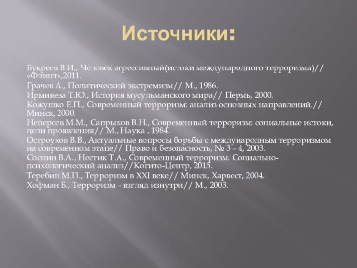 Источники:Букреев В.И., Человек агрессивный(истоки международного терроризма)// «Флинт»,2011.Грачев А., Политический экстремизм// М., 1986.Ирмияева