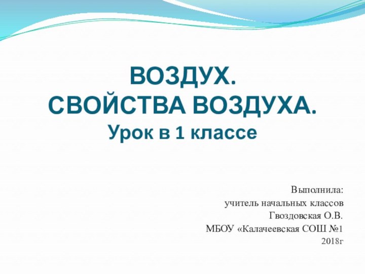 ВОЗДУХ.   СВОЙСТВА ВОЗДУХА. Урок в 1 классе Выполнила: учитель начальных