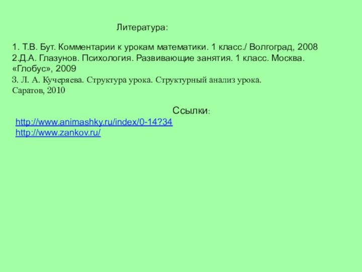 Литература:1. Т.В. Бут. Комментарии к урокам математики. 1 класс./ Волгоград, 20082.Д.А. Глазунов.