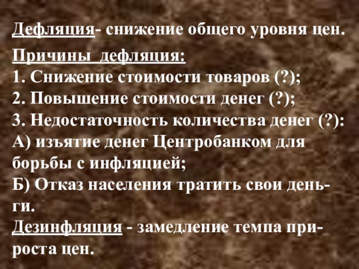 Дефляция- снижение общего уровня цен.Дезинфляция - замедление темпа при-роста цен.Причины дефляция:1. Снижение