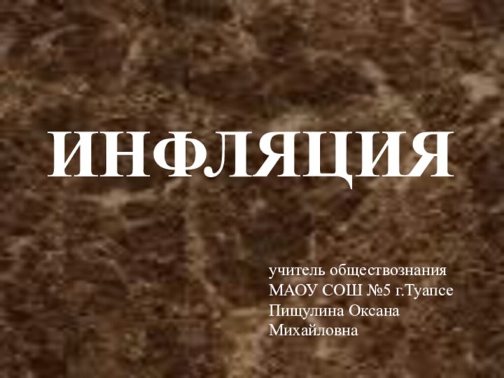 ИНФЛЯЦИЯучитель обществознания МАОУ СОШ №5 г.ТуапсеПищулина Оксана Михайловна