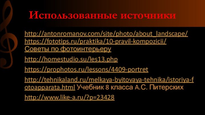 Использованные источникиhttp://antonromanov.com/site/photo/about_landscape/ https://fototips.ru/praktika/10-pravil-kompozicii/ Советы по фотоинтерьеру http://homestudio.su/les13.phphttps://prophotos.ru/lessons/4409-portret http://tehnikaland.ru/melkaya-byitovaya-tehnika/istoriya-fotoapparata.html Учебник 8 класса A.С. Питерскихhttp://www.like-a.ru/?p=23428