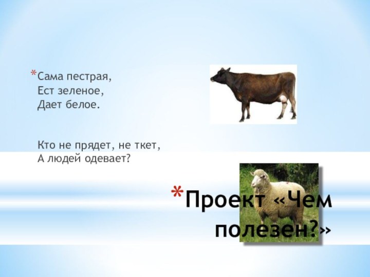 Проект «Чем полезен?»Сама пестрая, Ест зеленое,  Дает белое.