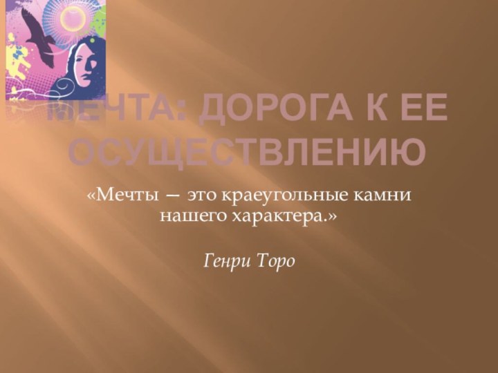 Мечта: дорога к ее осуществлению«Мечты — это краеугольные камни нашего характера.» Генри Торо