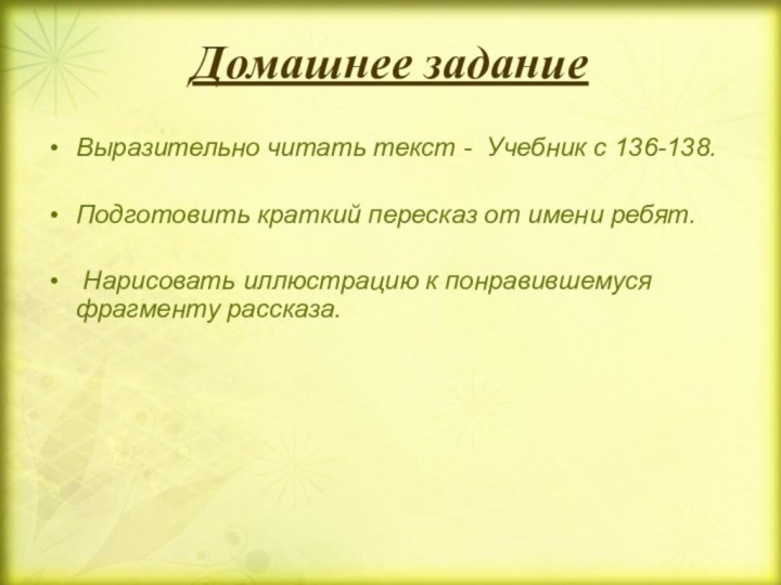 Домашнее заданиеВыразительно читать текст - Учебник с 136-138.Подготовить краткий пересказ от имени