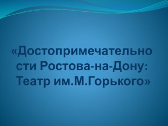 Презентация по окружающему миру Достопримечательности г.Ростова-на-Дону. Театр им.М.Горького