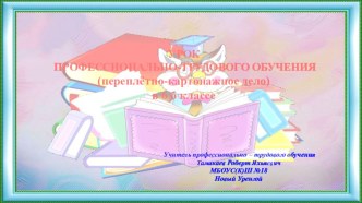 Презентация открытому уроку по профессионально-трудовому обучению (переплётно-картонажное дело) по теме Сборка крышки для альбома.