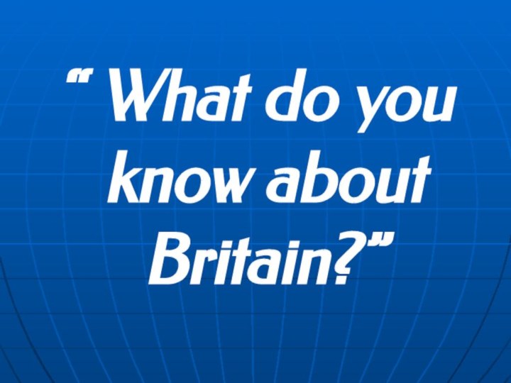 “ What do you know about Britain?”