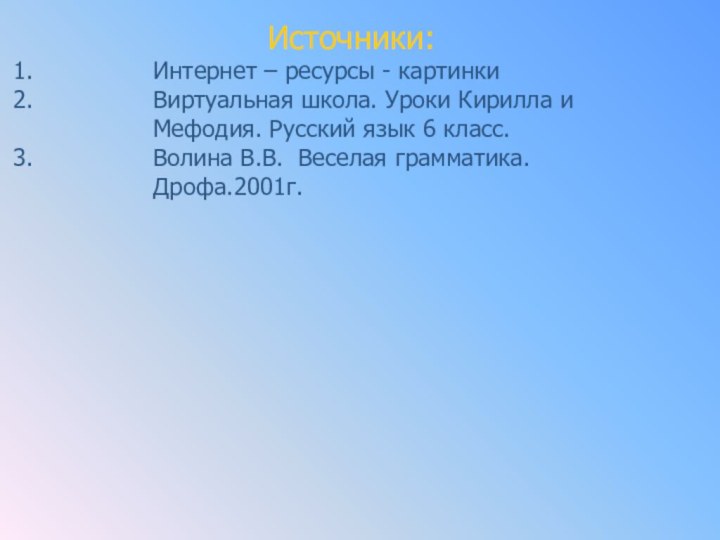 Источники:Интернет – ресурсы - картинкиВиртуальная школа. Уроки Кирилла и Мефодия. Русский язык