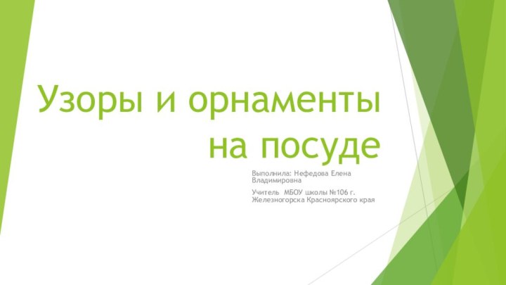 Узоры и орнаменты на посудеВыполнила: Нефедова Елена Владимировна Учитель МБОУ школы №106 г.Железногорска Красноярского края