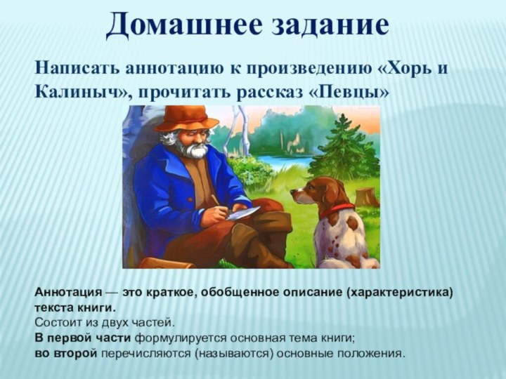 Написать аннотацию к произведению «Хорь и Калиныч», прочитать рассказ «Певцы»Домашнее заданиеАннотация —