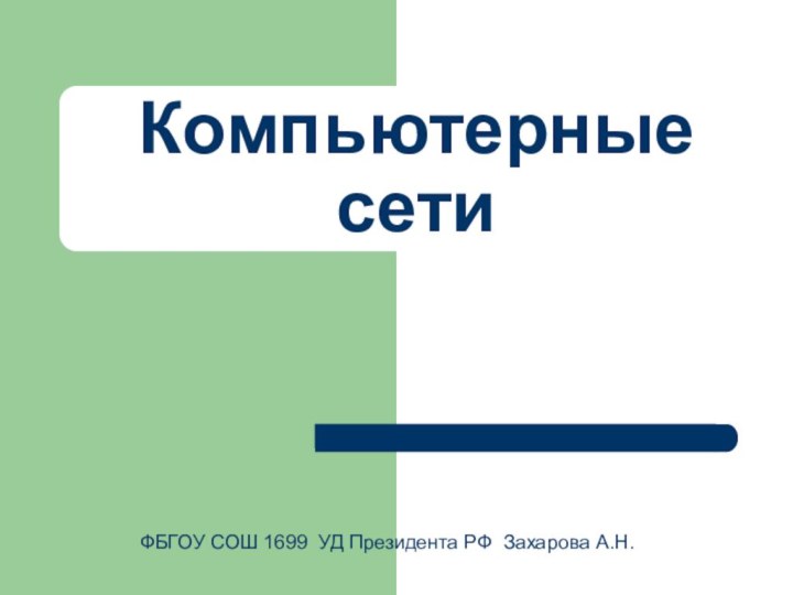 Компьютерные сетиФБГОУ СОШ 1699 УД Президента РФ Захарова А.Н.