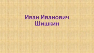 Презентация по изобразительному искусство Иван Шишкин. 6 класс. УМК Изобразительное искусство, Л.А. Неменская/под ред. Б.М. Неменского