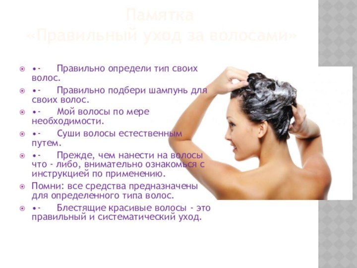Памятка  «Правильный уход за волосами»•-	Правильно определи тип своих волос.•-	Правильно подбери шампунь